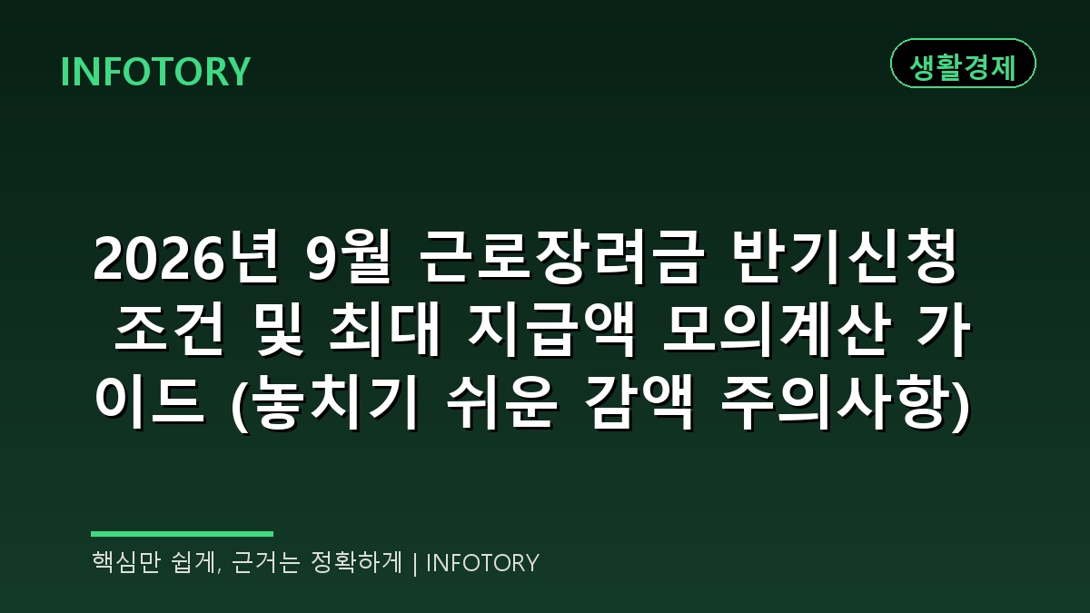 2026년 9월 근로장려금 반기신청 조건 및 최대 지급액 모의계산 가이드 (놓치기 쉬운 감액 주의사항)