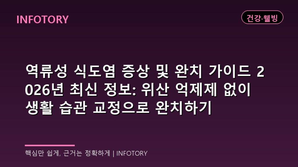 역류성 식도염 증상 및 완치 가이드 2026년 최신 정보: 위산 억제제 없이 생활 습관 교정으로 완치하기